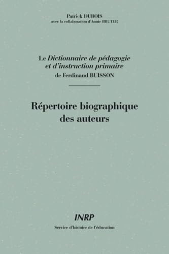 LE DICTIONNAIRE DE PEDAGOGIE ET D'INSTRUCTION PRIMAIRE DE FERDINAND BUISSON : REPERTOIRE BIOGRAPHIQUE DES AUTEURS