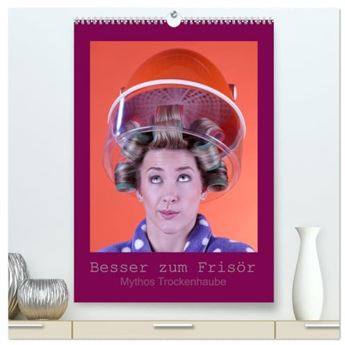 Besser zum Frisör - Mythos Trockenhaube (hochwertiger Premium Wandkalender 2026 DIN A2 hoch), Kunstdruck in Hochglanz: Mit der Fönhaube in die ... ganz ohne Frisör (CALVENDO Spass)