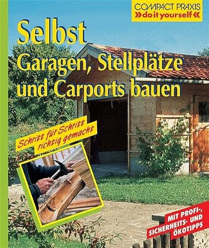 Selbst Garagen, Carports und Stellplätze bauen: Schritt für Schritt richtig gemacht. Mit Profi- und Sicherheits-Tipps (Compact-Praxis do it yourself)