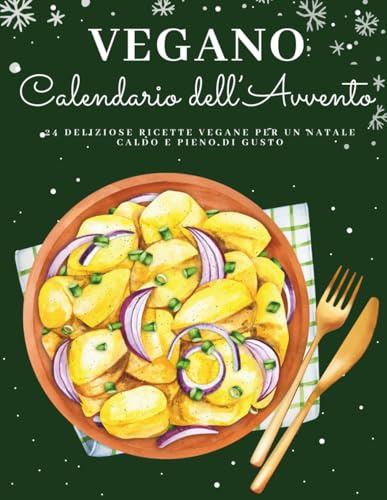 Calendario dell’Avvento Vegano: 24 ricette vegetali per un Natale consapevole e delizioso – Un Calendario dell’Avvento 100% vegano pieno di gusto, armonia e spirito natalizio