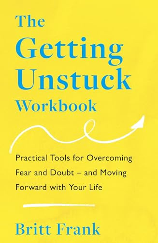The Getting Unstuck Workbook: Practical Tools for Overcoming Fear and Doubt – and Moving Forward with Your Life
