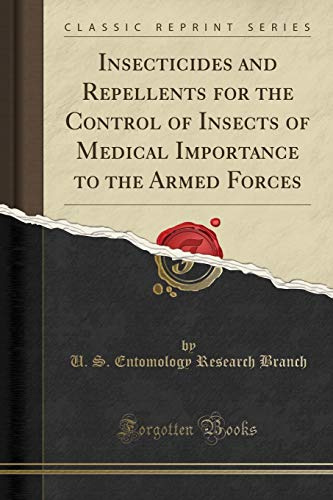 Insecticides and Repellents for the Control of Insects of Medical Importance to the Armed Forces (Classic Reprint)