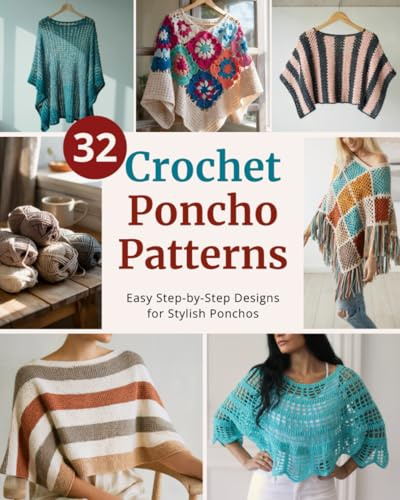 32 Crochet Poncho Patterns: Easy Step-by-Step Instructions to Make Stylish and Cozy Ponchos | For Beginners and Beyond (Easy Crochet Pattern Collection)
