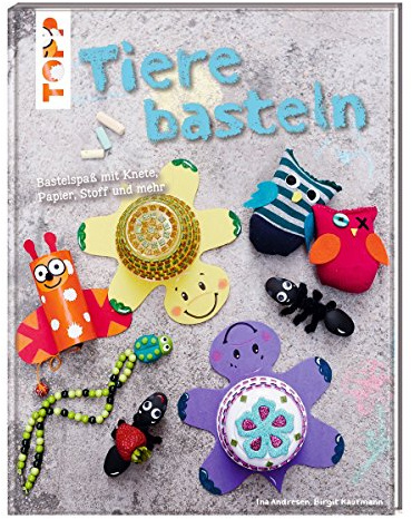 Tiere basteln: Bastelspaß mit Papier, Knete, Stoff und mehr