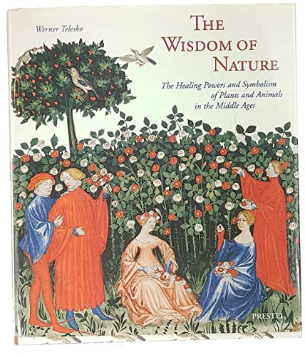 The Wisdom of Nature: The Healing Powers and Symbolism of Plants and Animals in the Middle Ages (Art & Design S.)