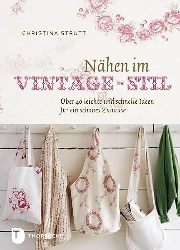 Nähen im Vintage-Stil: ber 40 leichte und schnelle Ideen für ein schönes Zuhause