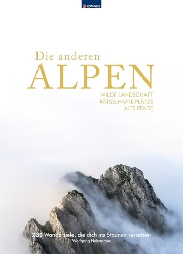 KOMPASS Bildband Die anderen Alpen: Wilde Landschaft, rätselhafte Plätze, alte Wege. 230 Entdeckungen in den Alpen