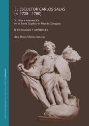 El Escultor Carlos Salas (h. 1728-1780). Su obra e intervención en la Santa Capi: I. Biografía Artística. II. Catálogo y Apéndices.