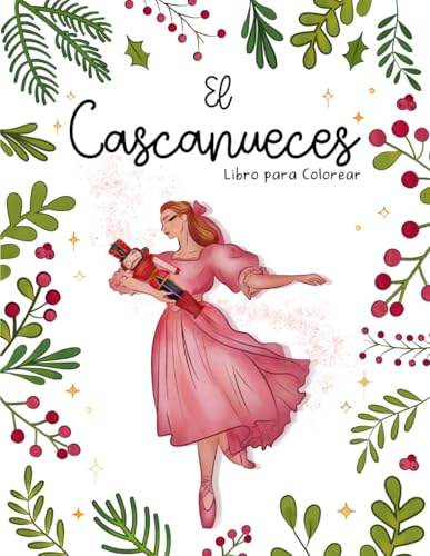 El Cascanueces: Libro para Colorear: Libro para Colorear para Bailarinas | 30 Escenas Mágicas del Cascanueces para Niñas de Todas las Edades