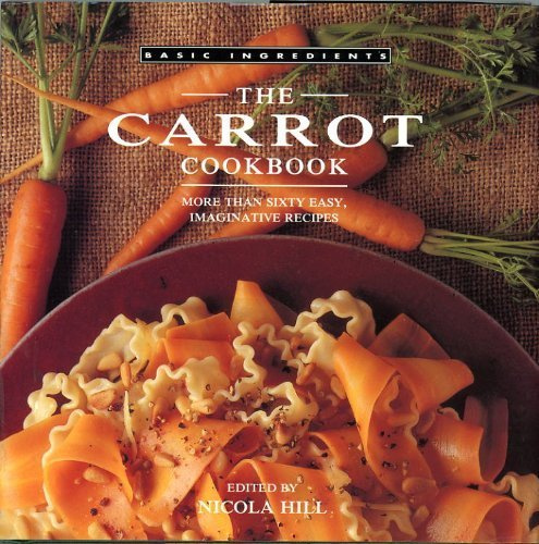 The Carrot Cookbook: More Than Sixty Easy, Imaginative Recipes (Basic ingredients)