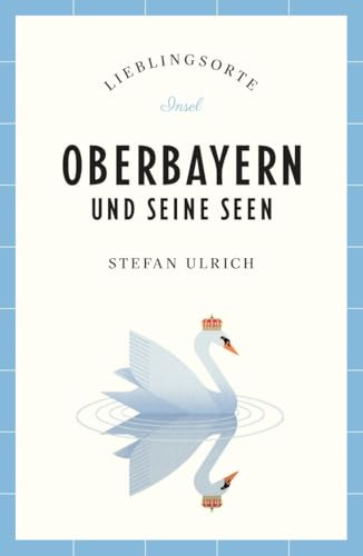 Oberbayern und seine Seen Reiseführer LIEBLINGSORTE: Entdecken Sie das Lebensgefühl einer Region! | Mit vielen Insider-Tipps, farbigen Fotografien und ausklappbaren Karten