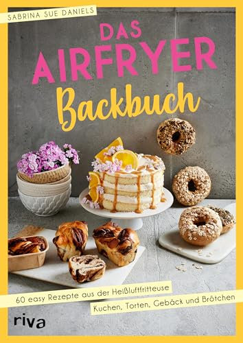 Das Airfryer-Backbuch: 60 easy Rezepte aus der Heißluftfritteuse: Kuchen, Torten, Gebäck und Brötchen | Brownies, Cookies, Muffins und mehr (Kochen mit dem Airfryer, Band 5)