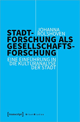 Stadtforschung als Gesellschaftsforschung: Eine Einführung in die Kulturanalyse der Stadt (Urban Studies)