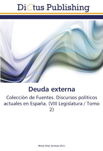 Deuda externa: Colección de Fuentes. Discursos políticos actuales en España. (VIII Legislatura / Tomo 2)