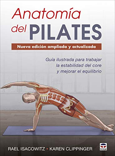 Anatomía del Pilates. Nueva edición ampliada y actualizada: Guía ilustrada para mejorar la estabilidad de core y mejorar el equilibrio