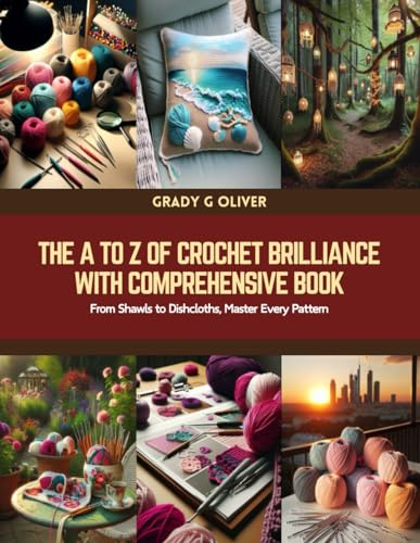 The A to Z of Crochet Brilliance with Comprehensive Book: From Shawls to Dishcloths, Master Every Pattern