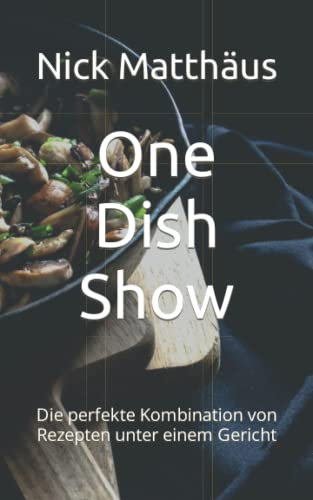 One Dish Show: Die perfekte Kombination von Rezepten unter einem Gericht