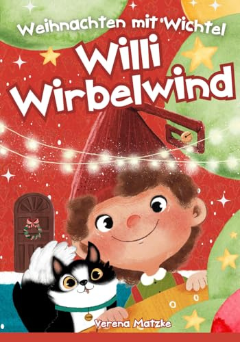 Weihnachten mit Wichtel Willi Wirbelwind: Das erste Jahr als Weihnachtswichtel hinter der magischen Wichteltür: 24 Wichtelgeschichten für Kinder zum Vorlesen als Weihnachtsgeschichte (Wichtel Zubehör)