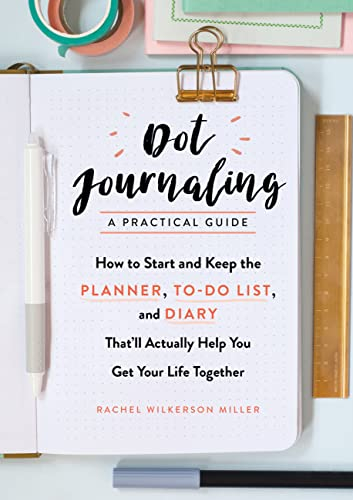 Dot Journaling - A Practical Guide: How to Start and Keep the Planner, To-Do List, and Diary That'll Actually Help You Get Your Life Together (English Edition)
