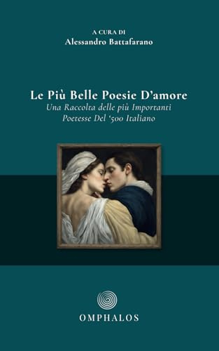 Le Più Belle Poesie D'amore: Una Raccolta delle più Importanti Poetesse Del '500 Italiano