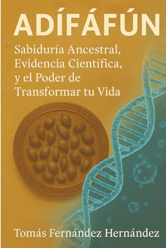 Adífáfún: Sabiduría Ancestral, Evidencia Científica, y el Poder de Transformar tu Vida: Orí, destino y conciencia: Una visión humanista del sistema de ... la epigenética y el pensamiento estratégico