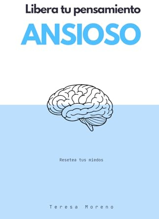 LIBERA TU PENSAMIENTO ANSIOSO: la guía para apagar tu ansiedad: de la mente en guerra al cuerpo en calma