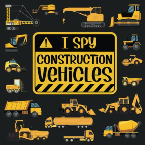I Spy Construction Vehicles: I Spy Book For Kids Ages 2-5, Look And Find Books For Kids 2-4, Construction Site Activity For Toddlers, Preschoolers And ... (I Spy Books For Toddlers And Preschoolers)