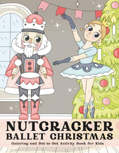 Nutcracker Ballet Christmas: Coloring and Dot-to-Dot Activity Book for Kids Ages 4-8 with Holiday Scenes, Nutcrackers, and Ballerinas