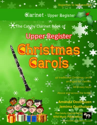 The Catchy Clarinet Book of Upper Register Christmas Carols: 40 Traditional Christmas Carols arranged especially for Clarinet above and across the break (Clarinet Music for Improvers and Refreshers)