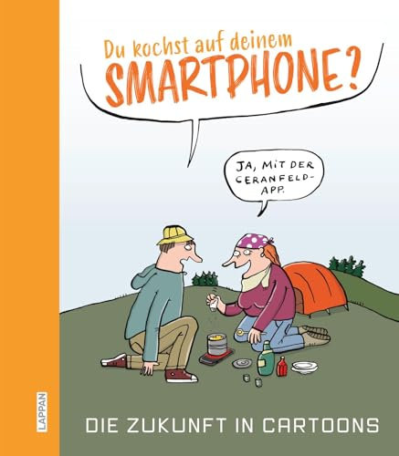 Du kochst auf deinem Smartphone?: Die Zukunft in Cartoons | Utopie, Dystopie - Visionen in Cartoon-Sammelband