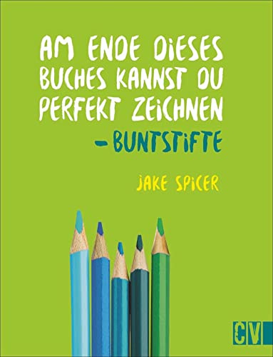 Am Ende dieses Buches kannst Du perfekt zeichnen. Buntstifte. Praxis-Zeichenschule: leicht verständlich von Künstler Jake Spicer erklärt. Mit ... leicht verständlich erklärt