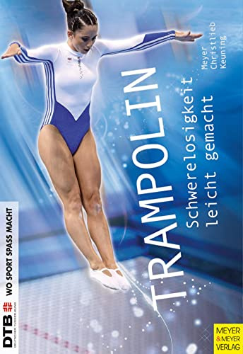 Trampolin: Schwerelosigkeit leicht gemacht (Wo Sport Spaß macht)