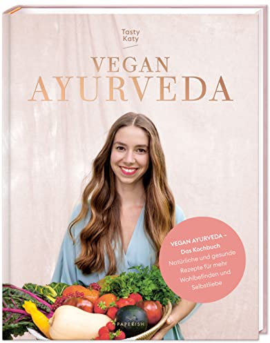 VEGAN AYURVEDA – Das Kochbuch: Natürliche und gesunde Rezepte für mehr Wohlbefinden und Selbstliebe (PAPERISH Kochbuch)