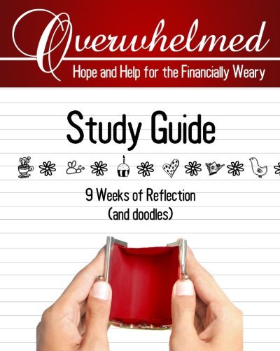 Overwhelmed: Hope and Help for the Financially Weary Study Guide 9 Weeks of Reflection