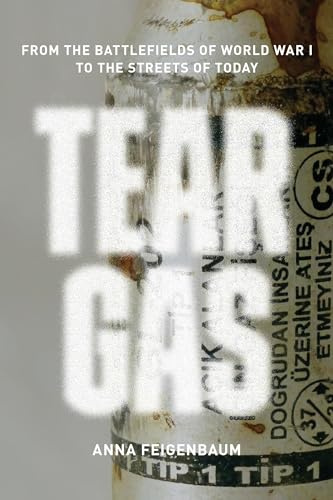 Tear Gas: From the Battlefields of WWI to the Streets of Today: From the Battlefields of World War I to the Streets of Today