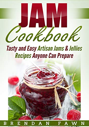 Jam Cookbook: Tasty and Easy Artisan Jams & Jellies Recipes Anyone Can Prepare: 2 (Sunny Harvest in Jars)