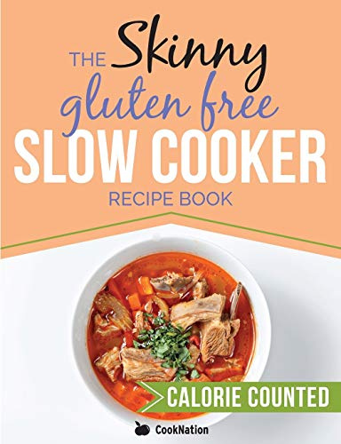 The Skinny Gluten Free Slow Cooker Recipe Book: Delicious Gluten Free Recipes Under 300, 400 And 500 Calories