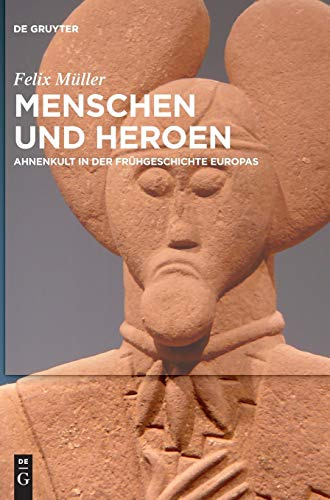 Menschen und Heroen: Ahnenkult in der Frühgeschichte Europas