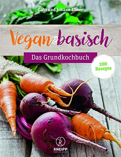 Vegan & basisch - Das Grundkochbuch: 100 neue Rezepte
