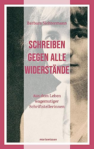 Schreiben gegen alle Widerstände: Aus dem Leben wagemutiger Schriftstellerinnen (marixwissen)