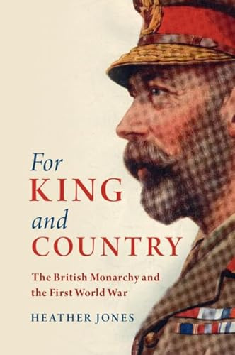 For King and Country: The British Monarchy and the First World War (Studies in the Social and Cultural History of Modern Warfare)