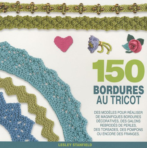 150 bordures au tricot: Des modèles pour redécouvrir les bordures, les galons, les franges