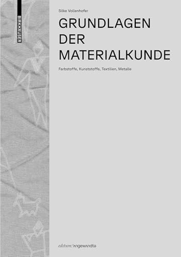 Grundlagen der Materialkunde: Farbstoffe, Kunststoffe, Textilien, Metalle (Edition Angewandte)