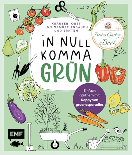 In Null Komma Grün – Einfach gärtnern mit Raphy von gruenesparadies: Kräuter, Obst und Gemüse anbauen und ernten auf Fensterbank, Balkon und im kleinen Garten – mit Praxis-Videos