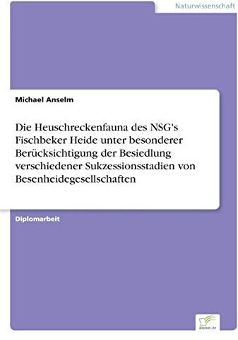 Die Heuschreckenfauna des NSG's Fischbeker Heide unter besonderer Berücksichtigung der Besiedlung verschiedener Sukzessionsstadien von Besenheidegesellschaften
