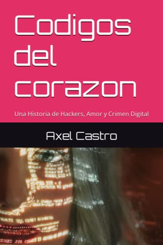 Codigos del corazon: Una Historia de Hackers, Amor y Crimen Digital