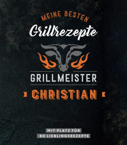Meine besten Grillrezepte. Grillmeister Christian: Personalisiertes Grillrezeptbuch für Grillmeister - Eintragbuch mit Platz für 80 BBQ Rezepte: Mit ... Personalisiertes Rezept-Eintragbuch