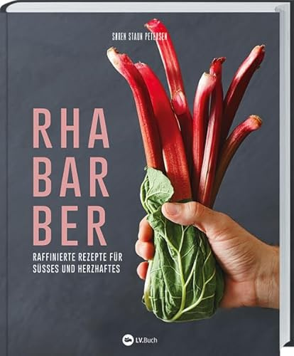 Rhabarber - Raffinierte Rezepte für Süßes und Herzhaftes: Kreativer Genuss das ganze Jahr: Salat, Suppen, Desserts, Saft & Likör. Wissenswertes zu Sorten, Ernte, Verarbeiten & Konservieren