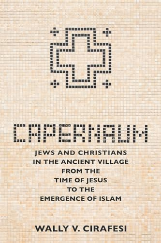 Capernaum: Jews and Christians in the Ancient Village from the Time of Jesus to the Emergence of Islam