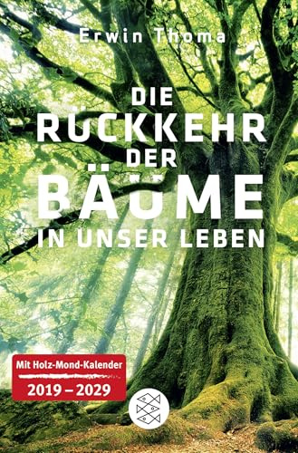 Die Rückkehr der Bäume in unser Leben: Mit Holz-Mond-Kalender 2019-2029